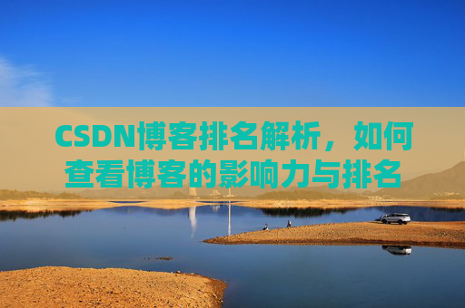 CSDN博客排名解析,如何查看博客的影响力与排名